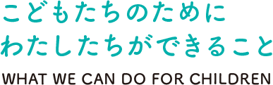 子どもたちのためにわたしたちができること